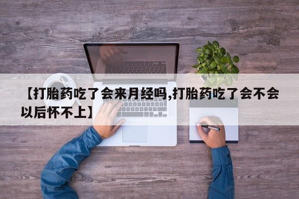 打胎药在线付款【打胎药吃了会来月经吗,打胎药吃了会不会以后怀不上】