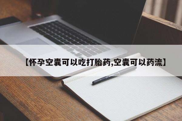打胎药在线付款【怀孕空囊可以吃打胎药,空囊可以药流】