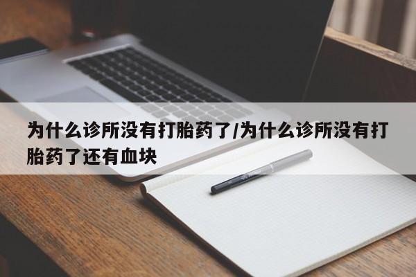 打胎药在线付款为什么诊所没有打胎药了/为什么诊所没有打胎药了还有血块