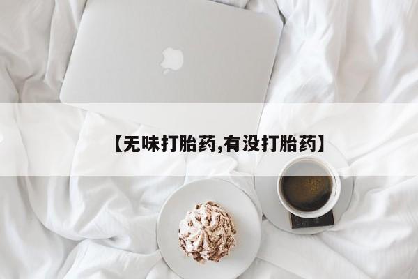 打胎药在线付款【无味打胎药,有没打胎药】