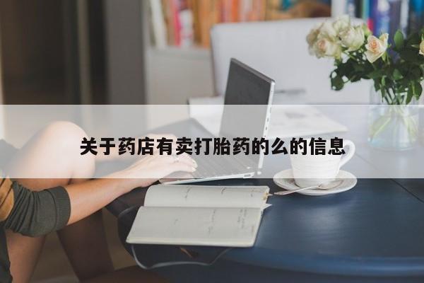 打胎药在线付款关于药店有卖打胎药的么的信息