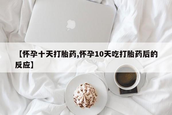 打胎药在线付款【怀孕十天打胎药,怀孕10天吃打胎药后的反应】